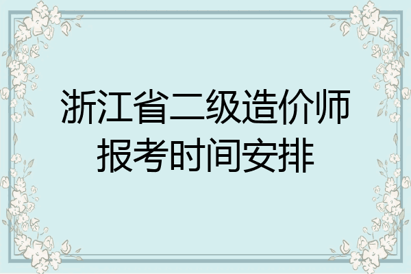 浙江省二级造价师报考时间安排