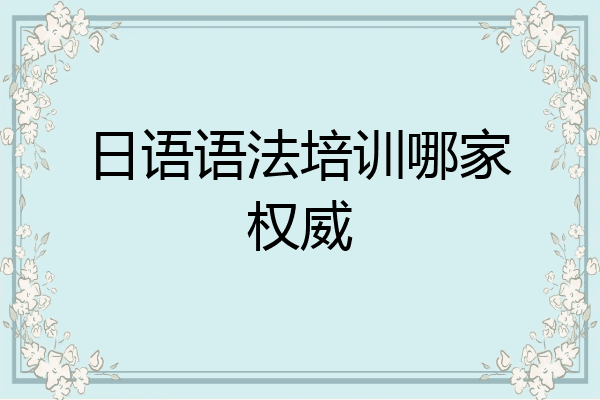 日语语法培训哪家权威