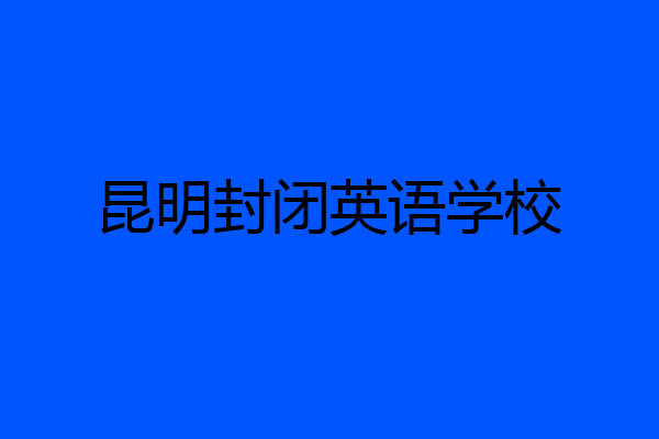 昆明封闭英语学校