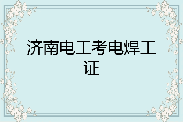 济南电工考电焊工证