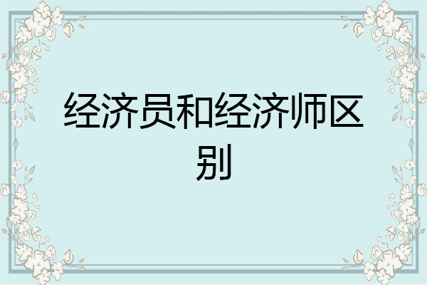 经济员和经济师区别