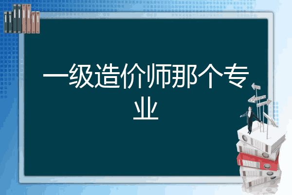 一级造价师那个专业