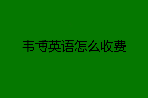 韦博英语怎么收费