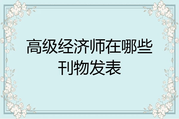 高级经济师在哪些刊物发表