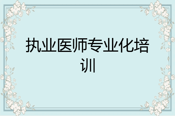执业医师专业化培训