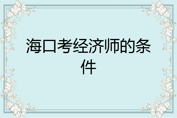 海口考经济师的条件
