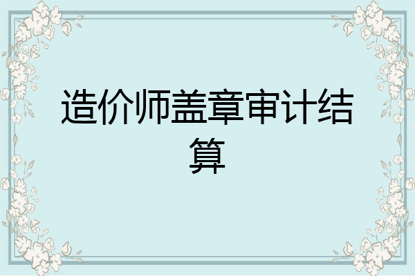 造价师盖章审计结算