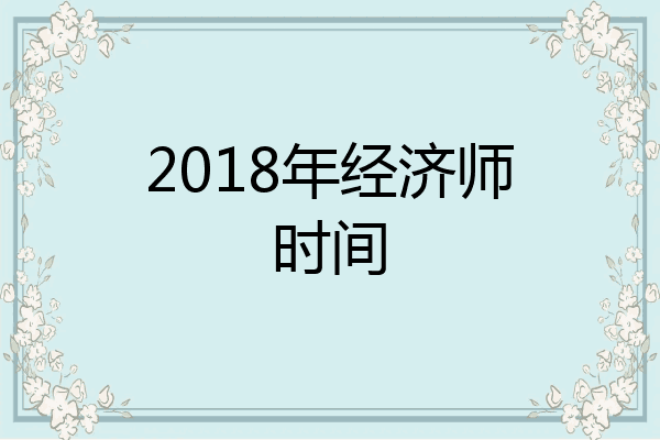 2018年经济师时间