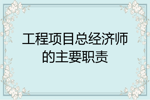 工程项目总经济师的主要职责