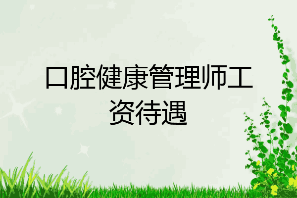 口腔健康管理师工资待遇