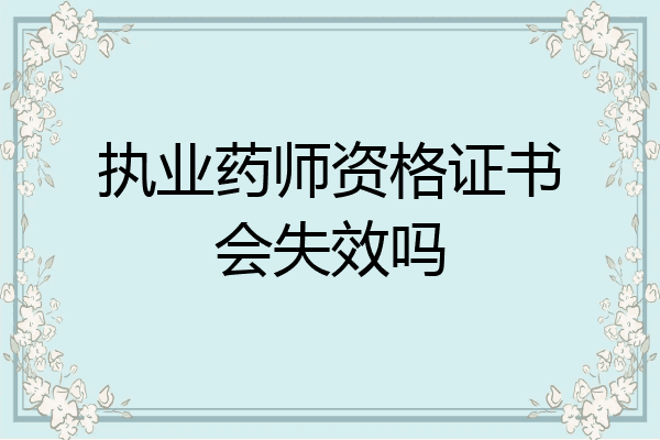 执业药师资格证书会失效吗