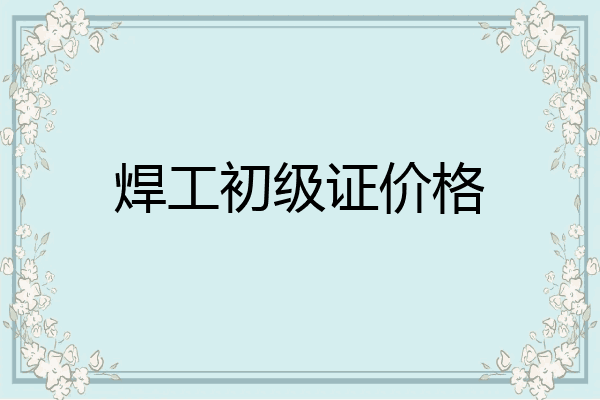 焊工初级证价格