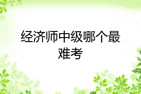 经济师中级哪个最难考
