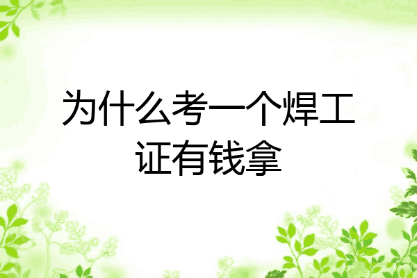 为什么考一个焊工证有钱拿