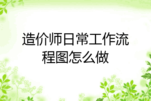 造价师日常工作流程图怎么做