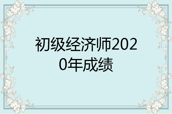 初级经济师2020年成绩