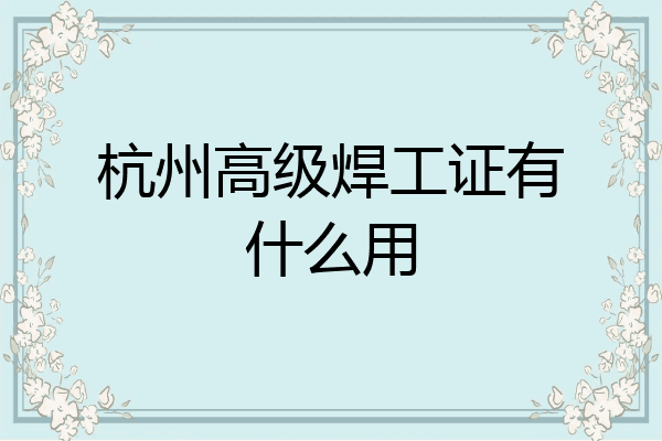 杭州高级焊工证有什么用