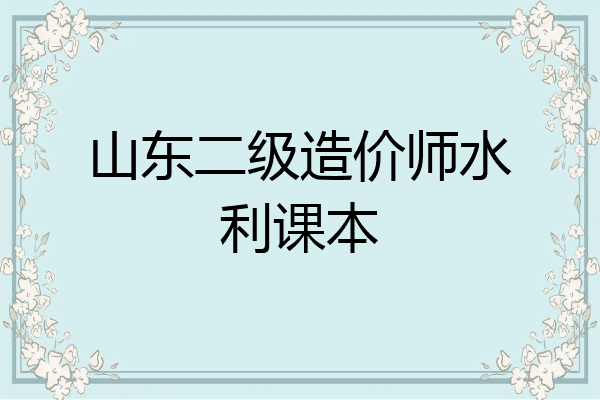 山东二级造价师水利课本