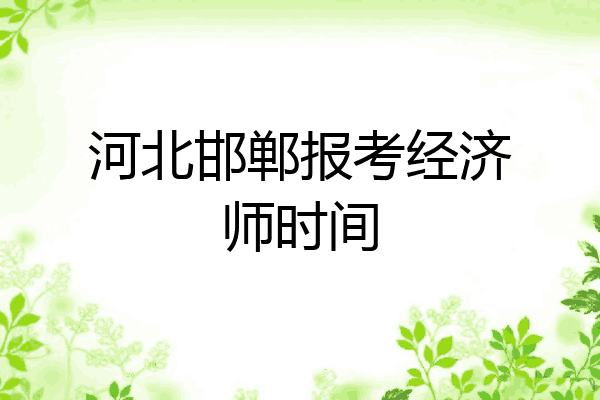 河北邯郸报考经济师时间