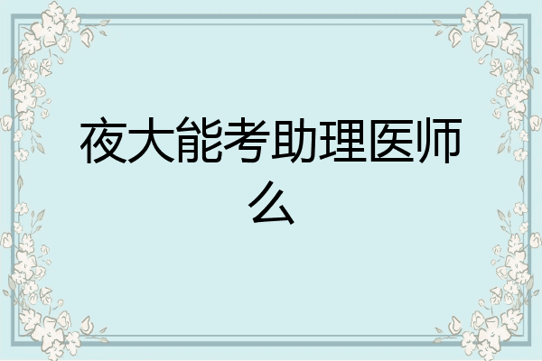 夜大能考助理医师么