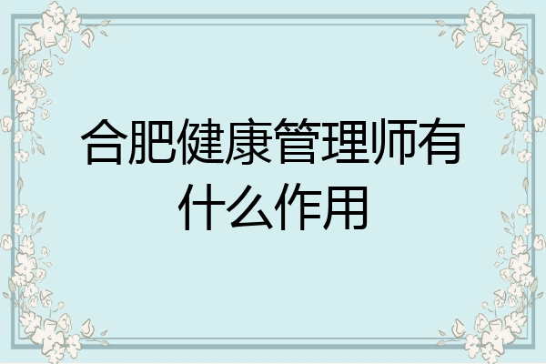 合肥健康管理师有什么作用