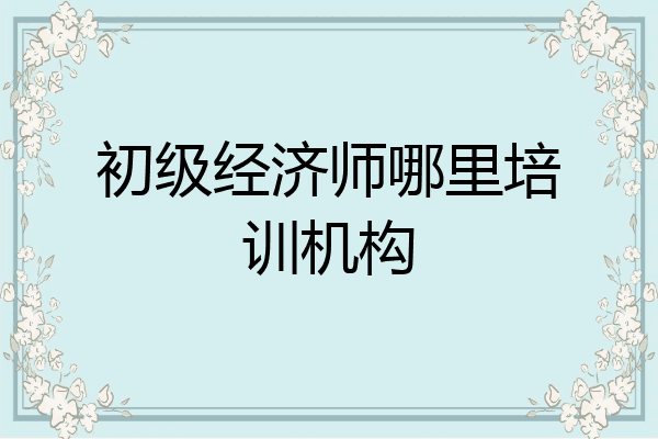 初级经济师哪里培训机构