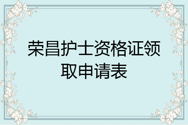 荣昌护士资格证领取申请表