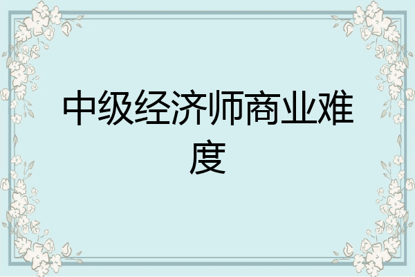 中级经济师商业难度
