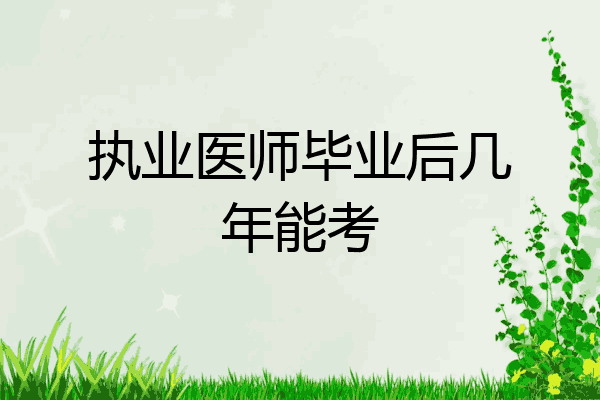 执业医师毕业后几年能考