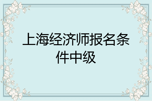 上海经济师报名条件中级