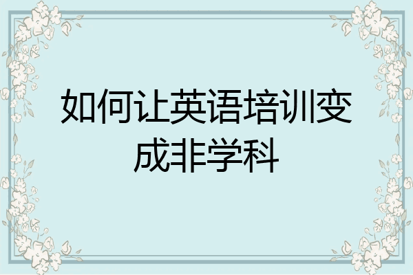 如何让英语培训变成非学科