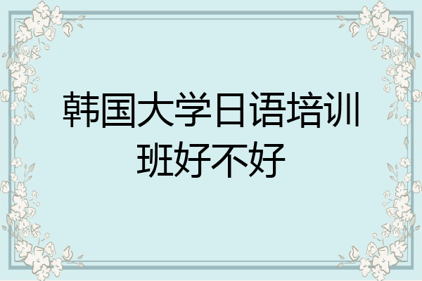韩国大学日语培训班好不好