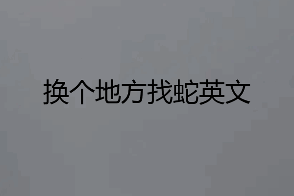 换个地方找蛇英文