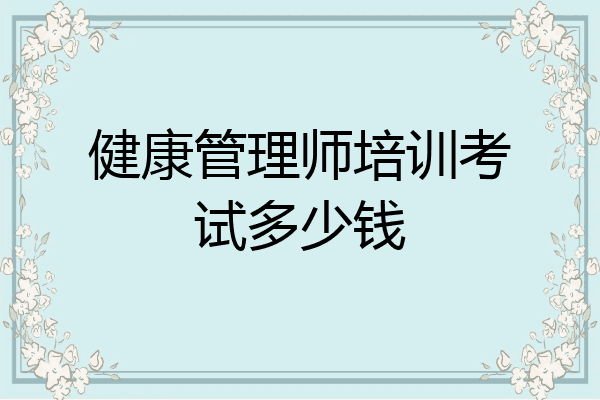 健康管理师培训考试多少钱