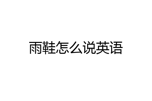 雨鞋怎么说英语