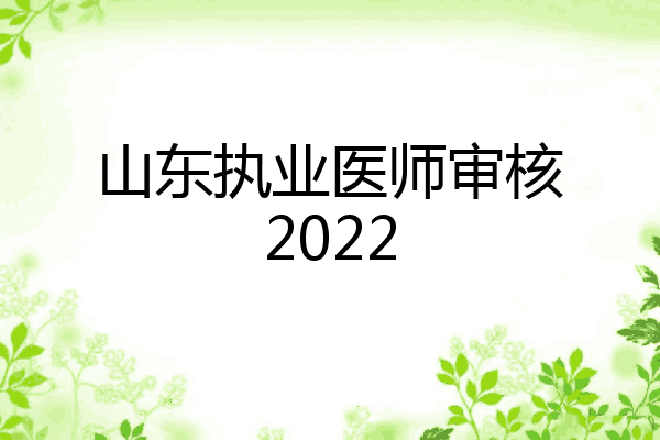 山东执业医师审核2022