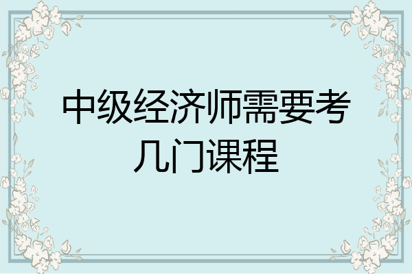 中级经济师需要考几门课程