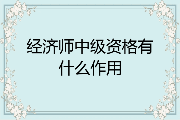 经济师中级资格有什么作用