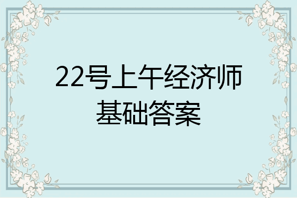 22号上午经济师基础答案