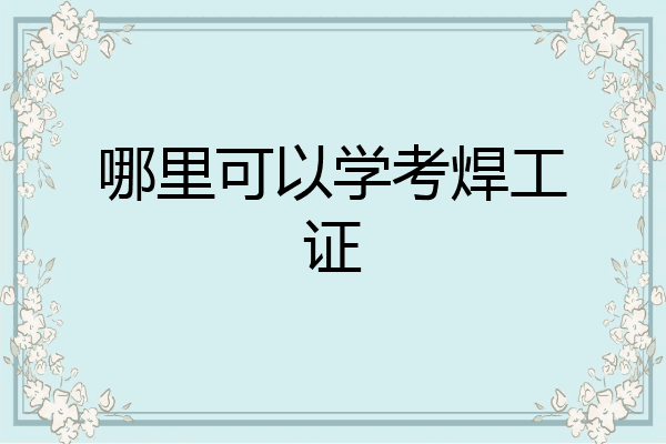 哪里可以学考焊工证