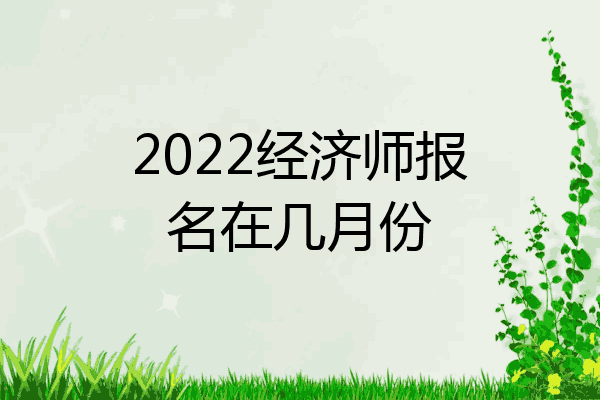 2022经济师报名在几月份