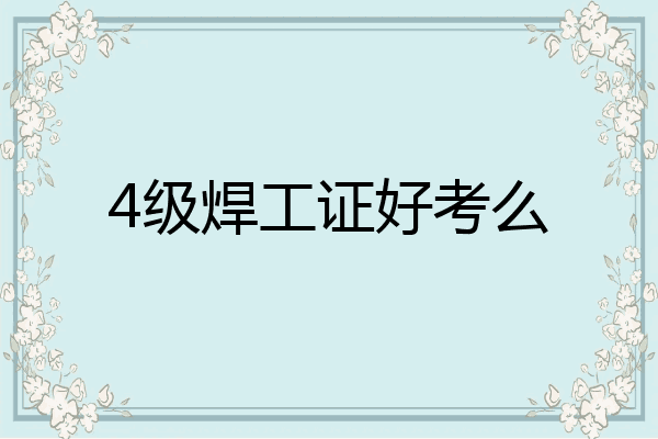 4级焊工证好考么