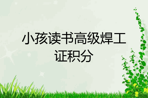 小孩读书高级焊工证积分