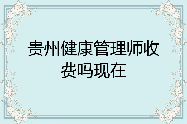 贵州健康管理师收费吗现在