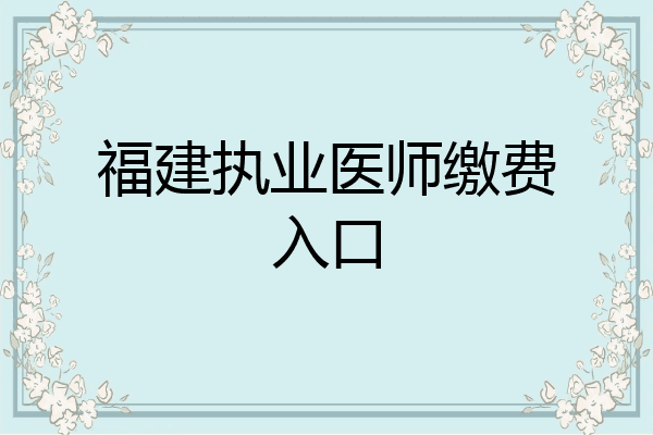 福建执业医师缴费入口