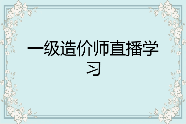 一级造价师直播学习