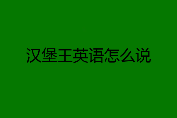 汉堡王英语怎么说