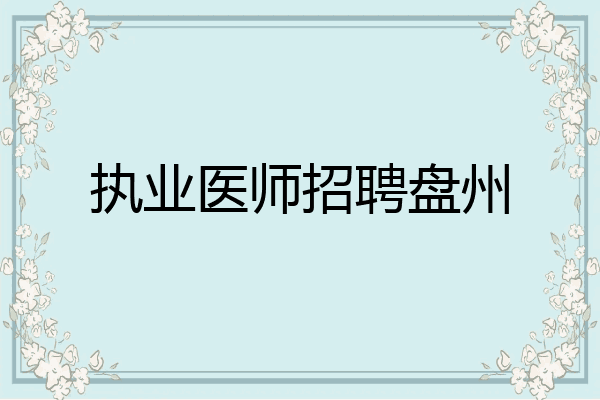执业医师招聘盘州