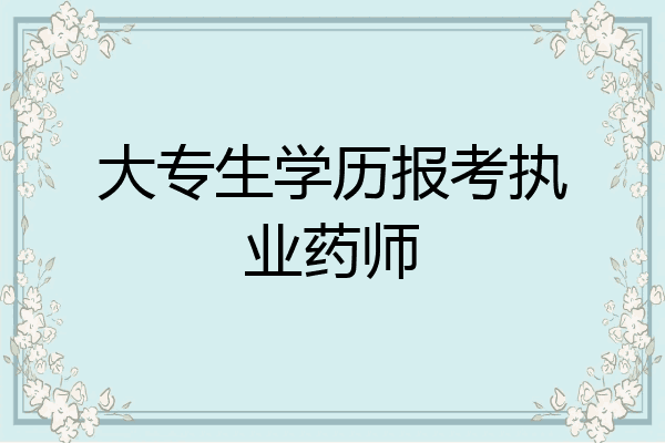 大专生学历报考执业药师