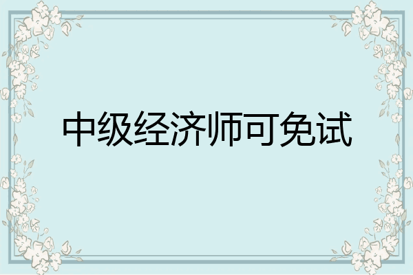 中级经济师可免试